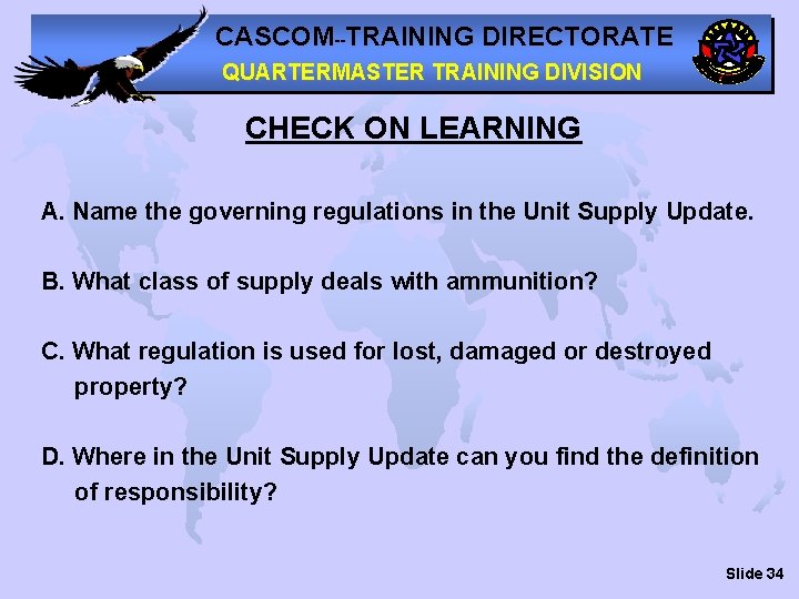 CASCOM--TRAINING DIRECTORATE QUARTERMASTER TRAINING DIVISION CHECK ON LEARNING A. Name the governing regulations in