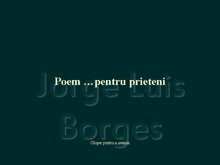 Jorge Luis Borges Poem …pentru prieteni Clique pentru a avansa 