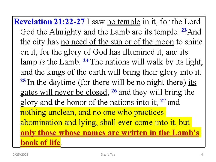 Revelation 21: 22 -27 I saw no temple in it, for the Lord God