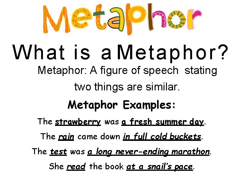 What i s a Metaphor? Metaphor: A figure of speech stating two things are