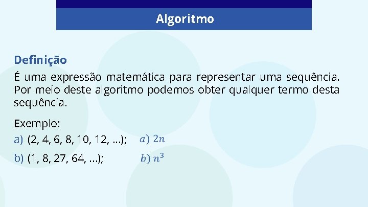 Algoritmo Definição É uma expressão matemática para representar uma sequência. Por meio deste algoritmo