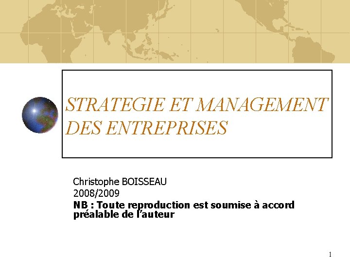 STRATEGIE ET MANAGEMENT DES ENTREPRISES Christophe BOISSEAU 2008/2009 NB : Toute reproduction est soumise