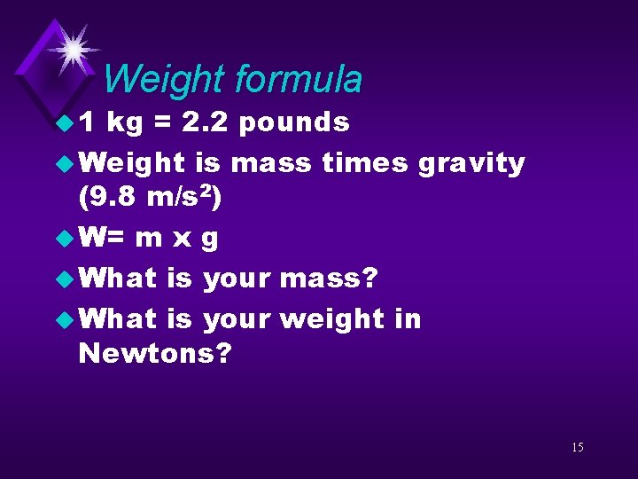 u 1 Weight formula kg = 2. 2 pounds u Weight is mass times