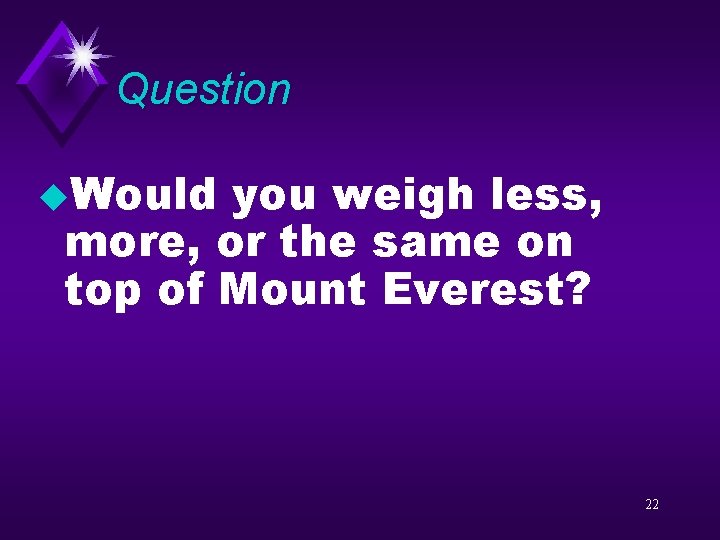 Question u. Would you weigh less, more, or the same on top of Mount