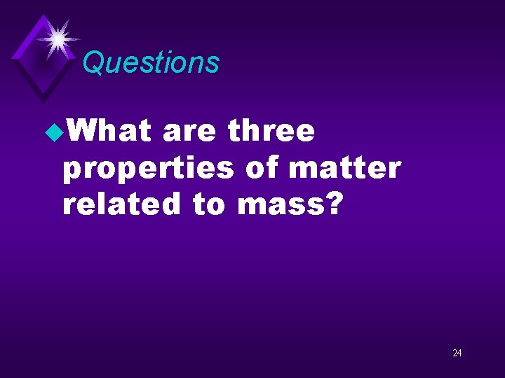 Questions u. What are three properties of matter related to mass? 24 