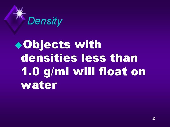Density u. Objects with densities less than 1. 0 g/ml will float on water