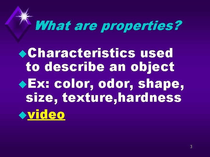 What are properties? u. Characteristics used to describe an object u. Ex: color, odor,