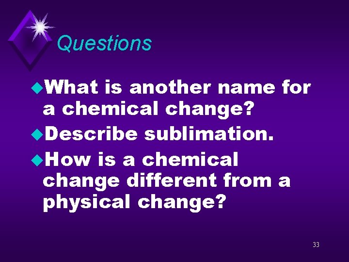 Questions u. What is another name for a chemical change? u. Describe sublimation. u.