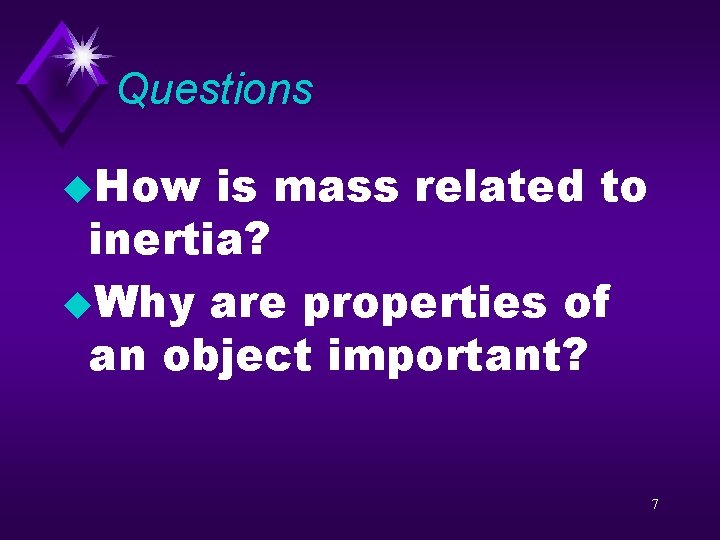 Questions u. How is mass related to inertia? u. Why are properties of an