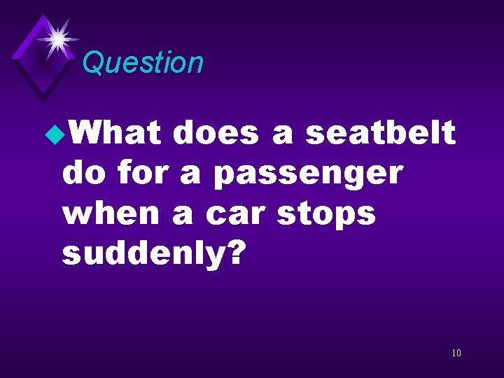 Question u. What does a seatbelt do for a passenger when a car stops