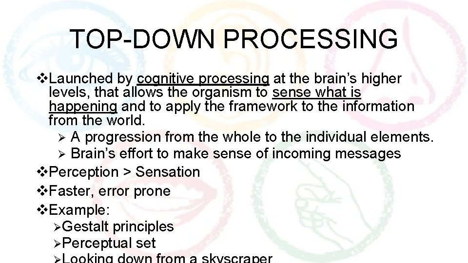 TOP-DOWN PROCESSING v. Launched by cognitive processing at the brain’s higher levels, that allows
