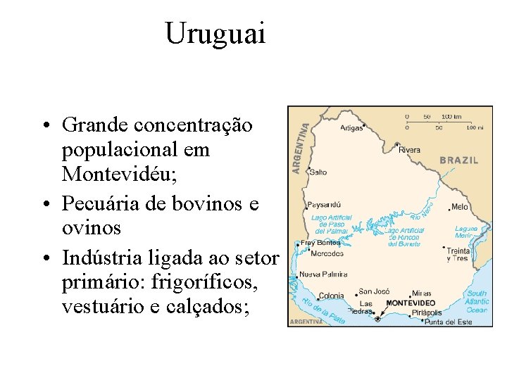 Uruguai • Grande concentração populacional em Montevidéu; • Pecuária de bovinos e ovinos • Uruguai • Grande concentração populacional em Montevidéu; • Pecuária de bovinos e ovinos •