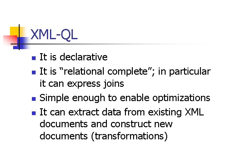 XML-QL n n It is declarative It is “relational complete”; in particular it can