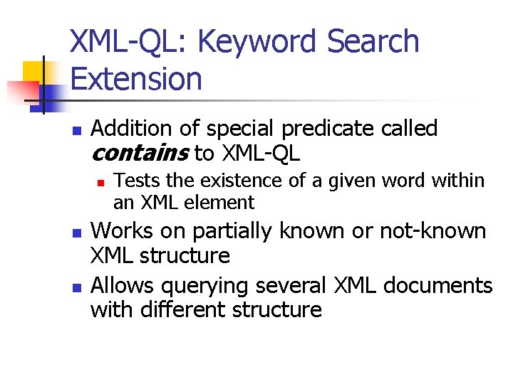 XML-QL: Keyword Search Extension n Addition of special predicate called contains to XML-QL n