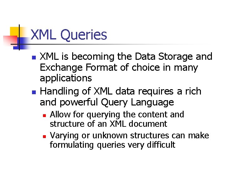 XML Queries n n XML is becoming the Data Storage and Exchange Format of