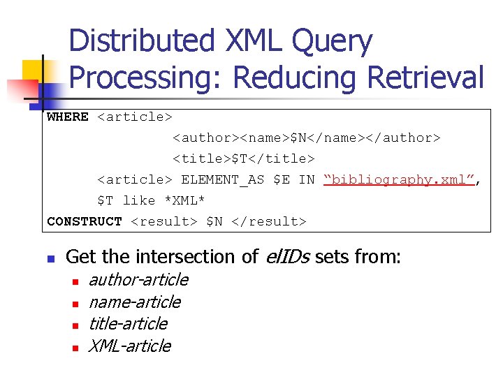 Distributed XML Query Processing: Reducing Retrieval WHERE <article> <author><name>$N</name></author> <title>$T</title> <article> ELEMENT_AS $E IN