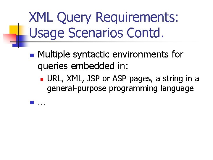 XML Query Requirements: Usage Scenarios Contd. n Multiple syntactic environments for queries embedded in: