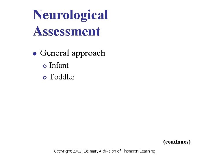 Neurological Assessment l General approach Infant £ Toddler £ (continues) Copyright 2002, Delmar, A