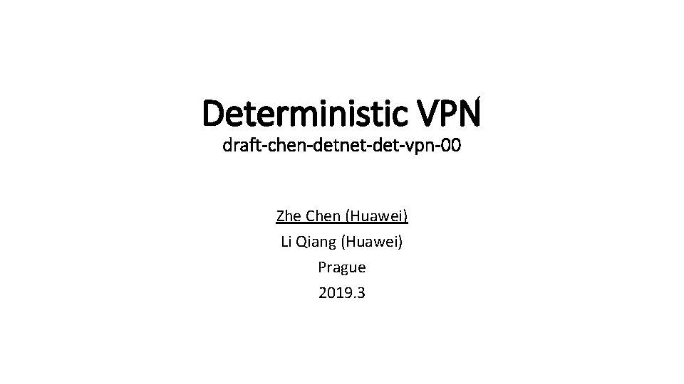 Deterministic VPN draft-chen-detnet-det-vpn-00 Zhe Chen (Huawei) Li Qiang (Huawei) Prague 2019. 3 
