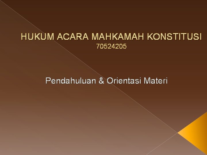 HUKUM ACARA MAHKAMAH KONSTITUSI 70524205 Pendahuluan & Orientasi Materi 