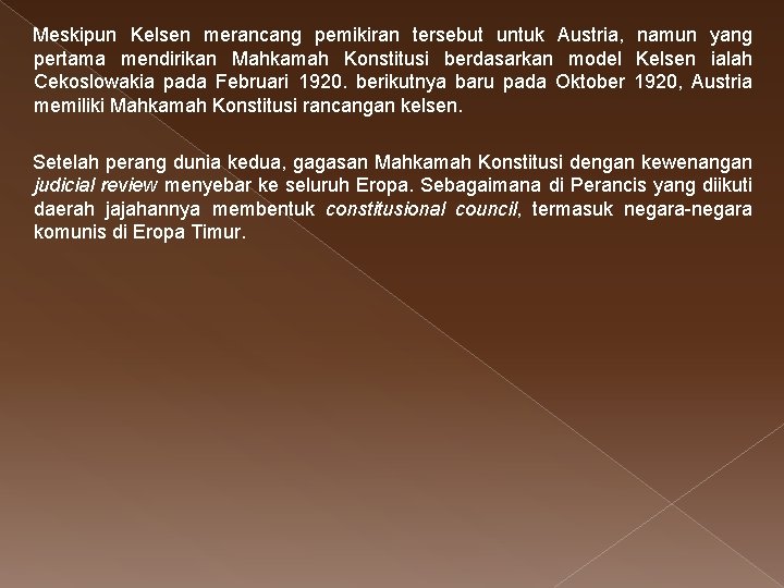 Meskipun Kelsen merancang pemikiran tersebut untuk Austria, namun yang pertama mendirikan Mahkamah Konstitusi berdasarkan