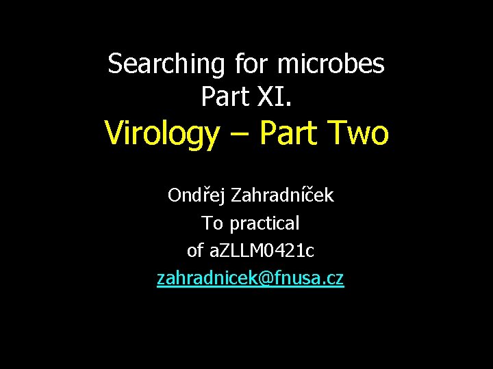 Searching for microbes Part XI. Virology – Part Two Ondřej Zahradníček To practical of