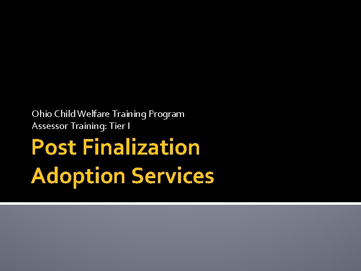 Ohio Child Welfare Training Program Assessor Training: Tier I Post Finalization Adoption Services 