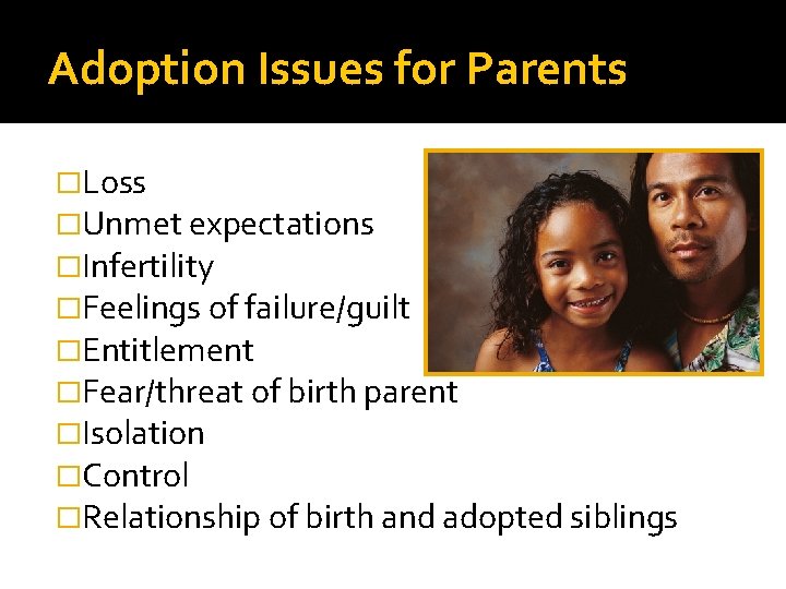 Adoption Issues for Parents �Loss �Unmet expectations �Infertility �Feelings of failure/guilt �Entitlement �Fear/threat of