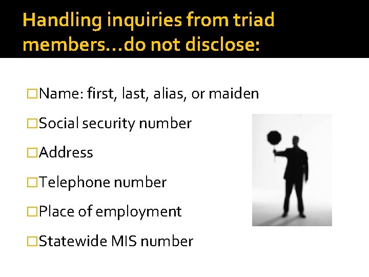 Handling inquiries from triad members…do not disclose: �Name: first, last, alias, or maiden �Social