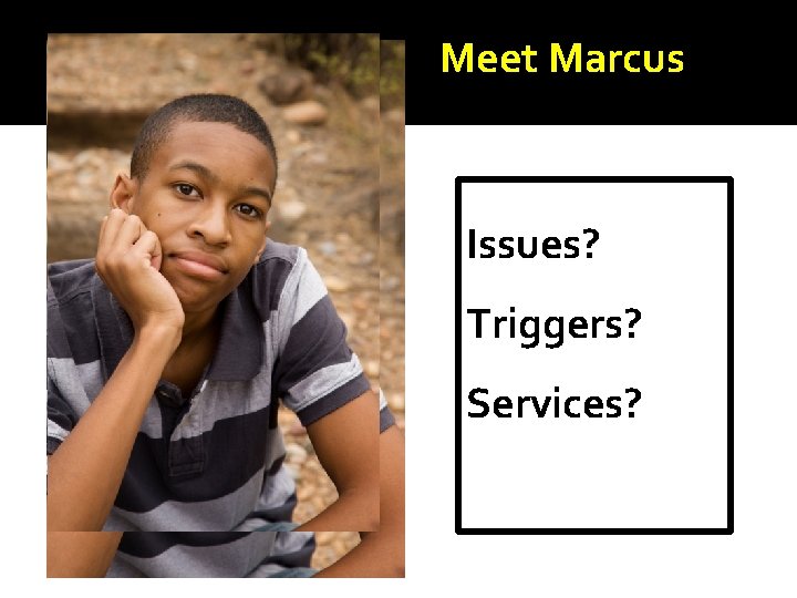 Meet Marcus Issues? Triggers? Services? 