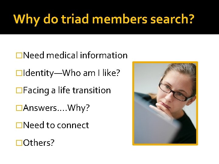 Why do triad members search? �Need medical information �Identity—Who am I like? �Facing a