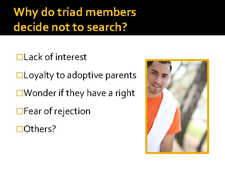 Why do triad members decide not to search? �Lack of interest �Loyalty to adoptive