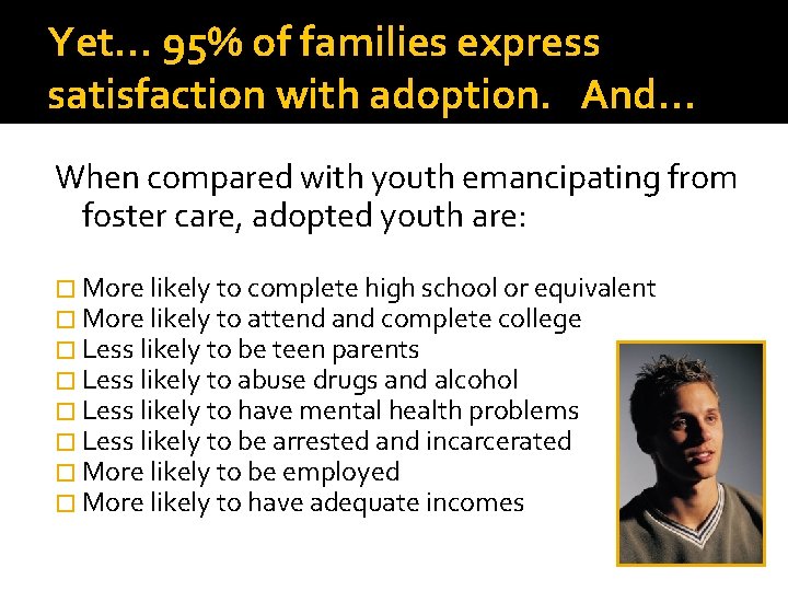 Yet… 95% of families express satisfaction with adoption. And… When compared with youth emancipating