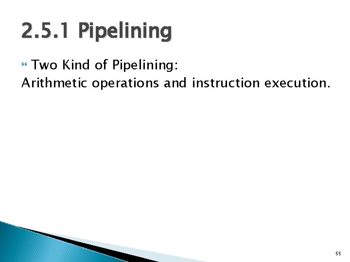 2. 5. 1 Pipelining Two Kind of Pipelining: Arithmetic operations and instruction execution. 55