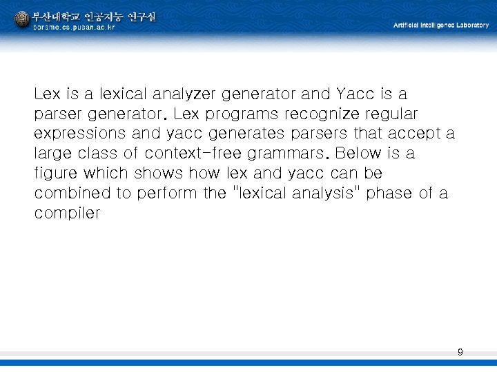 Lex is a lexical analyzer generator and Yacc is a parser generator. Lex programs