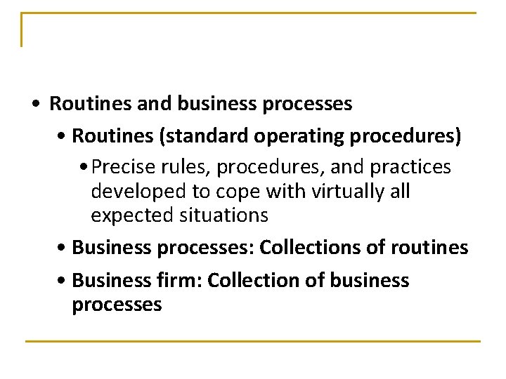  • Routines and business processes • Routines (standard operating procedures) • Precise rules,