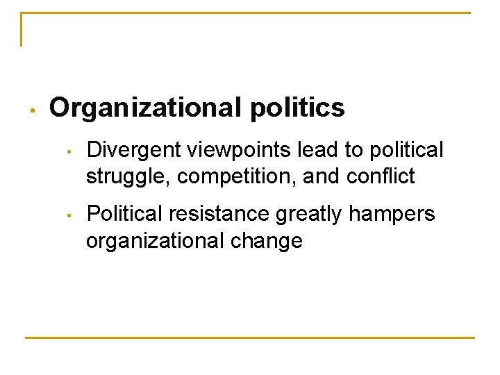  • Organizational politics • Divergent viewpoints lead to political struggle, competition, and conflict