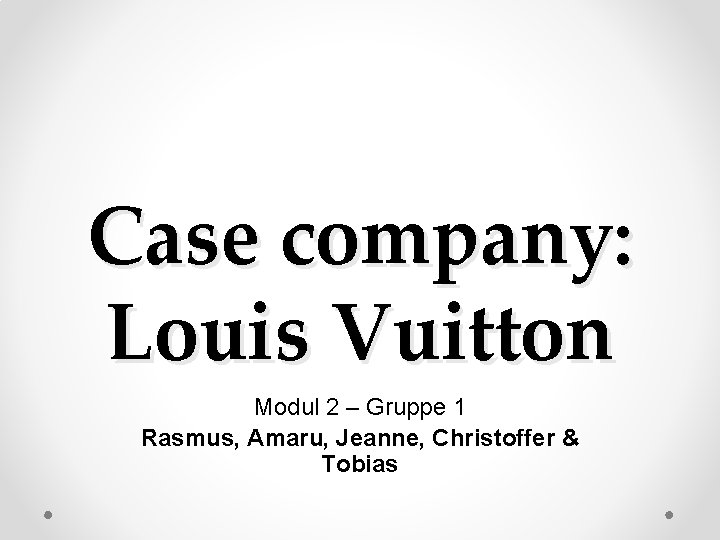 Case company: Louis Vuitton Modul 2 – Gruppe 1 Rasmus, Amaru, Jeanne, Christoffer & Case company: Louis Vuitton Modul 2 – Gruppe 1 Rasmus, Amaru, Jeanne, Christoffer &