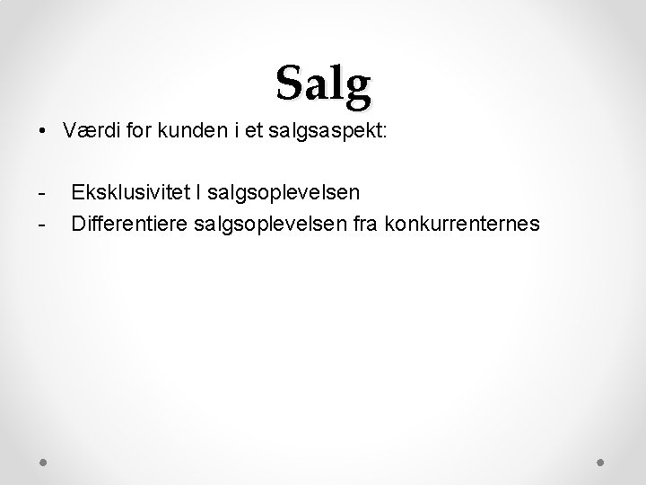 Salg • Værdi for kunden i et salgsaspekt: - Eksklusivitet I salgsoplevelsen Differentiere salgsoplevelsen Salg • Værdi for kunden i et salgsaspekt: - Eksklusivitet I salgsoplevelsen Differentiere salgsoplevelsen