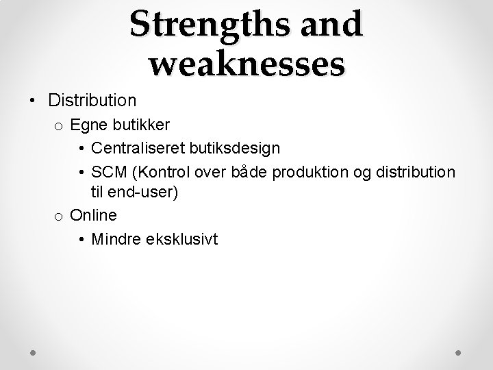 Strengths and weaknesses • Distribution o Egne butikker • Centraliseret butiksdesign • SCM (Kontrol Strengths and weaknesses • Distribution o Egne butikker • Centraliseret butiksdesign • SCM (Kontrol
