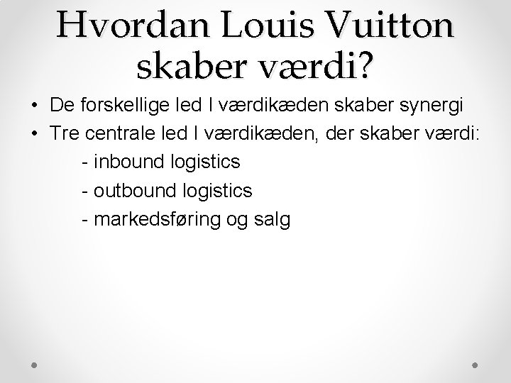 Hvordan Louis Vuitton skaber værdi? • De forskellige led I værdikæden skaber synergi • Hvordan Louis Vuitton skaber værdi? • De forskellige led I værdikæden skaber synergi •