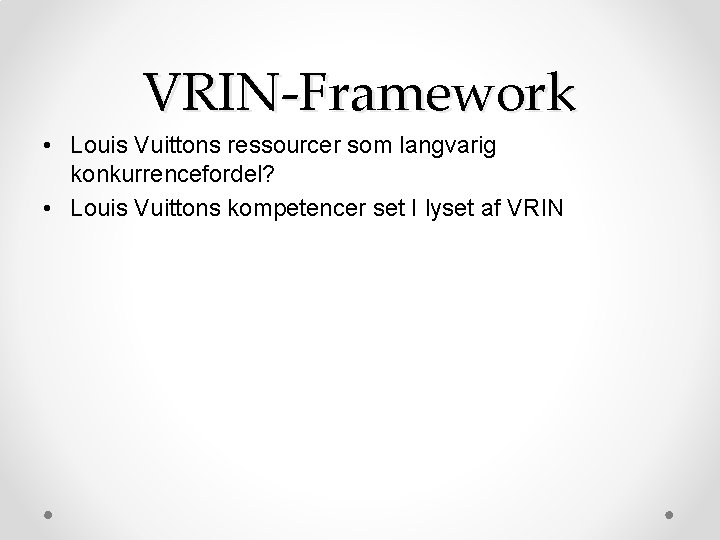 VRIN-Framework • Louis Vuittons ressourcer som langvarig konkurrencefordel? • Louis Vuittons kompetencer set I VRIN-Framework • Louis Vuittons ressourcer som langvarig konkurrencefordel? • Louis Vuittons kompetencer set I