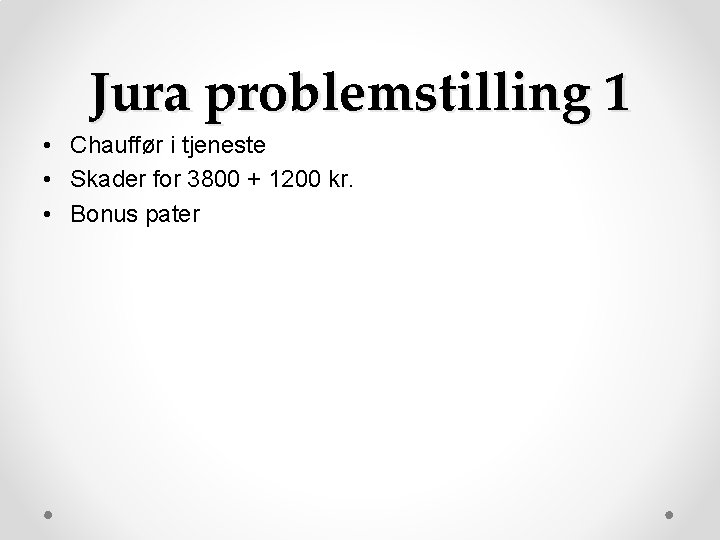 Jura problemstilling 1 • Chauffør i tjeneste • Skader for 3800 + 1200 kr. Jura problemstilling 1 • Chauffør i tjeneste • Skader for 3800 + 1200 kr.