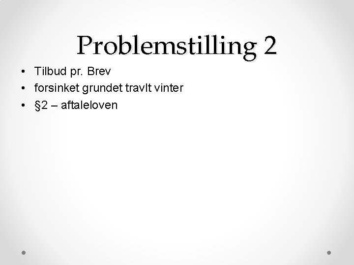 Problemstilling 2 • Tilbud pr. Brev • forsinket grundet travlt vinter • § 2 Problemstilling 2 • Tilbud pr. Brev • forsinket grundet travlt vinter • § 2