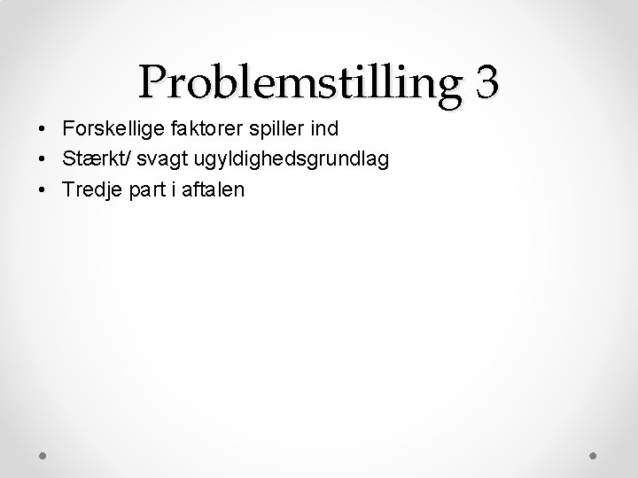 Problemstilling 3 • Forskellige faktorer spiller ind • Stærkt/ svagt ugyldighedsgrundlag • Tredje part Problemstilling 3 • Forskellige faktorer spiller ind • Stærkt/ svagt ugyldighedsgrundlag • Tredje part