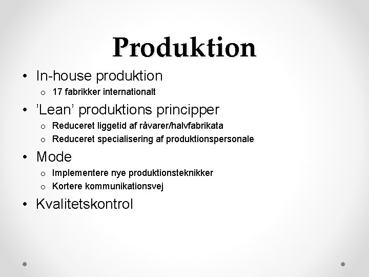 Produktion • In-house produktion o 17 fabrikker internationalt • ’Lean’ produktions principper o Reduceret Produktion • In-house produktion o 17 fabrikker internationalt • ’Lean’ produktions principper o Reduceret