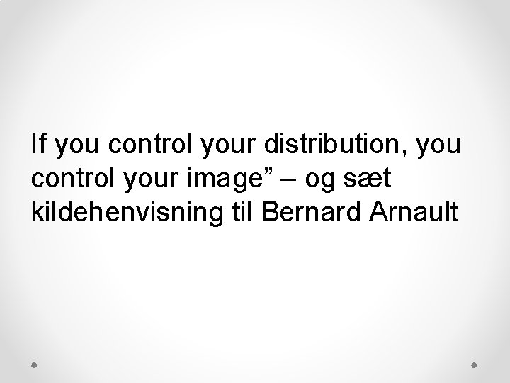 If you control your distribution, you control your image” – og sæt kildehenvisning til If you control your distribution, you control your image” – og sæt kildehenvisning til