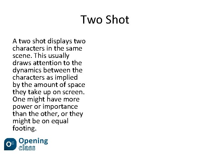 Two Shot A two shot displays two characters in the same scene. This usually