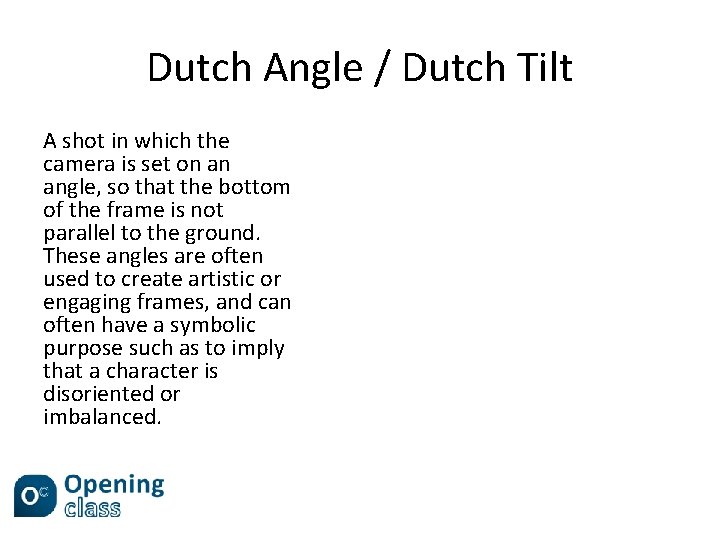 Dutch Angle / Dutch Tilt A shot in which the camera is set on