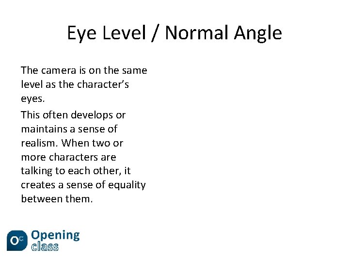 Eye Level / Normal Angle The camera is on the same level as the